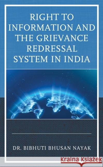 Right to Information and the Grievance Redressal System in India Bibhuti Bhusan Nayak 9781666925647 Lexington Books