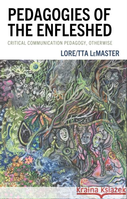 Pedagogies of the Enfleshed: Critical Communication Pedagogy, Otherwise LeMaster Lore/Tta 9781666925791 Lexington Books