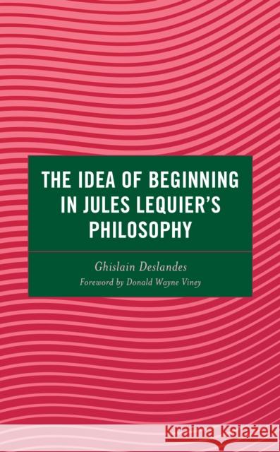 The Idea of Beginning in Jules Lequier's Philosophy Ghislain Deslandes 9781666927207 Lexington Books