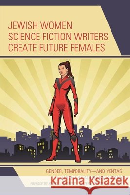 Jewish Women Science Fiction Writers Create Future Females: Gender, Temporality--And Yentas  9781666928167 Lexington Books