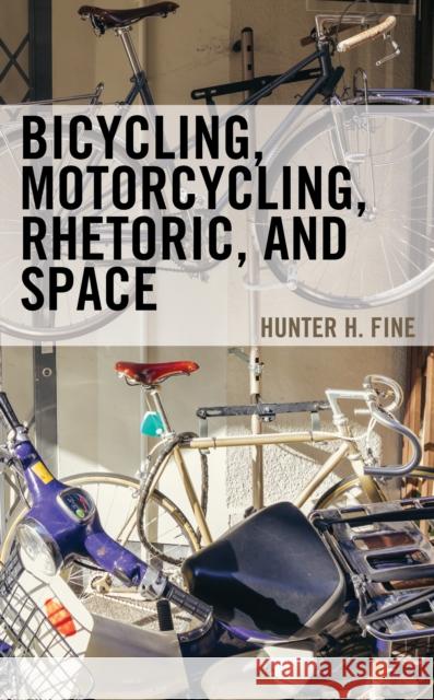 Bicycling, Motorcycling, Rhetoric, and Space Hunter H. Fine 9781666928464 Lexington Books