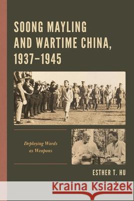 Soong Mayling and Wartime China, 1937-1945: Deploying Words as Weapons Esther T. Hu 9781666928617 Lexington Books