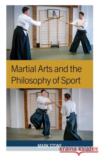 Martial Arts and the Philosophy of Sport Mark Stone 9781666929607