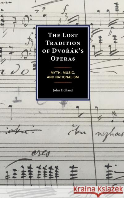The Lost Tradition of Dvorak's Operas: Myth, Music, and Nationalism John Holland 9781666930146 Lexington Books