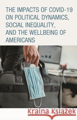 The Impacts of Covid-19 on Political Dynamics, Social Inequality, and the Wellbeing of Americans  9781666930177 Lexington Books