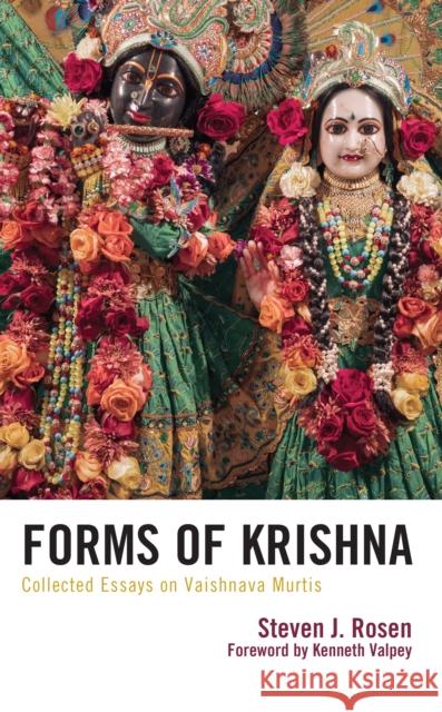 Forms of Krishna: Collected Essays on Vaishnava Murtis Steven Rosen Kenneth Valpey 9781666930269 Lexington Books