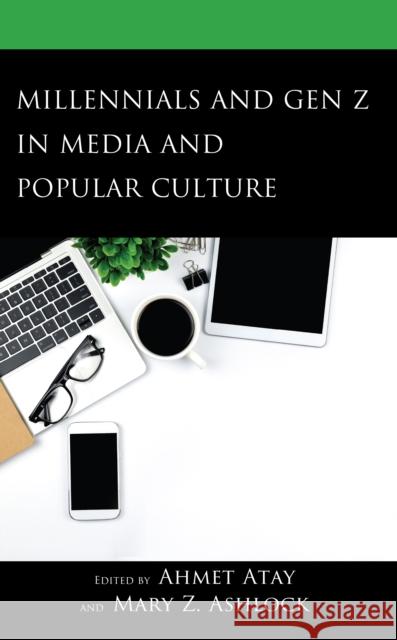 Millennials and Gen Z in Media and Popular Culture Ahmet Atay Mary Z. Ashlock Mary Z. Ashlock 9781666930658 Lexington Books