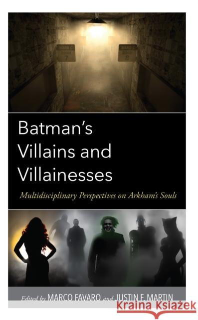 Batman's Villains and Villainesses: Multidisciplinary Perspectives on Arkham's Souls  9781666930832 Lexington Books