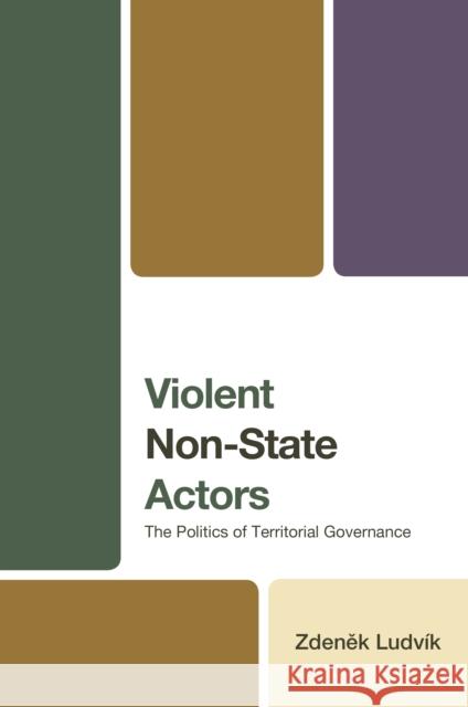 Violent Non-State Actors: The Politics of Territorial Governance Zdenek Ludvik 9781666931976 Lexington Books