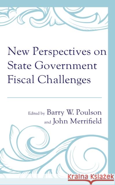 New Perspectives on State Government Fiscal Challenges Barry W. Poulson John Merrifield James Broughel 9781666932034 Lexington Books