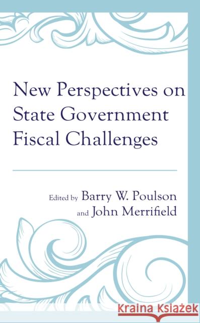 New Perspectives on State Government Fiscal Challenges Barry W. Poulson John Merrifield James Broughel 9781666932034