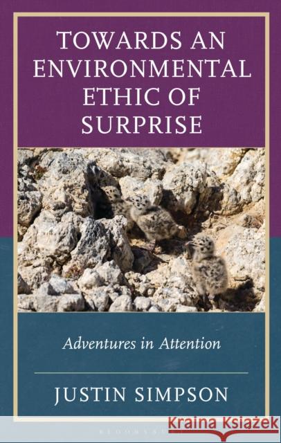 Towards an Environmental Ethic of Surprise: Adventures in Attention Justin Simpson 9781666932782 Bloomsbury Academic