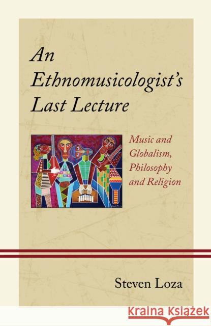 An Ethnomusicologist's Last Lecture Steven Loza 9781666932966 Lexington Books