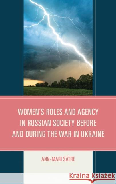 Women's Roles and Agency in Russian Society Before and During the War in Ukraine Ann-Mari S?tre 9781666934588
