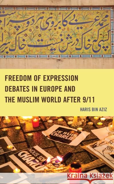 Freedom of Expression Debates in Europe and the Muslim World after 9/11 Haris bin Aziz 9781666934700 Lexington Books
