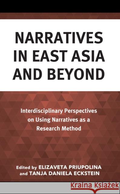 Narratives in East Asia and Beyond: Interdisciplinary Perspectives on Using Narratives as a Research Method Elizaveta Priupolina Tanja Daniela Eckstein Yunfeng Ge 9781666935332 Lexington Books