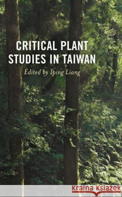 Critical Plant Studies in Taiwan Iping Liang Iping Liang Kathryn Yalan Chang 9781666935363 Lexington Books