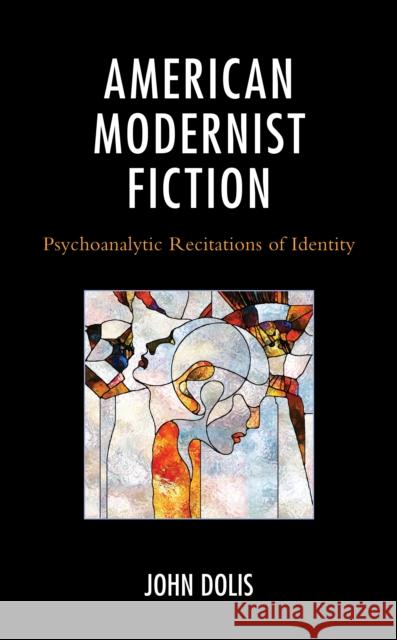 American Modernist Fiction: Psychoanalytic Recitations of Identity John Dolis 9781666935660 Lexington Books