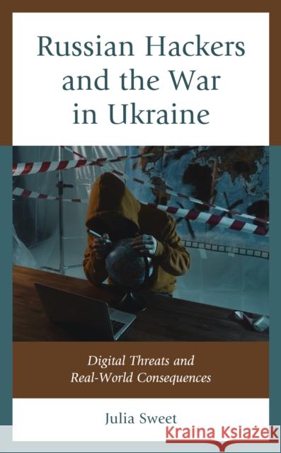 Russian Hackers and the War in Ukraine Julia Sweet 9781666935905 Lexington Books