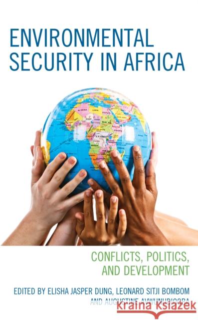 Environmental Security in Africa: Conflicts, Politics, and Development Elisha Jasper Dung Leonard Sitji Bombom Augustine Avwunudiogba 9781666936353 Lexington Books