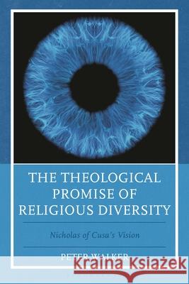 The Theological Promise of Religious Diversity: Nicholas of Cusa's Vision Peter Walker 9781666936742