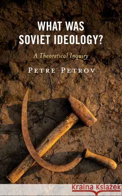 What Was Soviet Ideology? Petre Petrov 9781666937374 Lexington Books