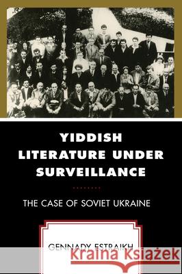 Yiddish Literature Under Surveillance: The Case of Soviet Ukraine Gennady Estraikh 9781666938005