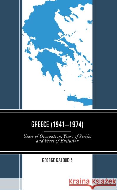 Greece (1941-1974): Years of Occupation, Years of Strife, and Years of Exclusion George Kaloudis 9781666938517 Lexington Books