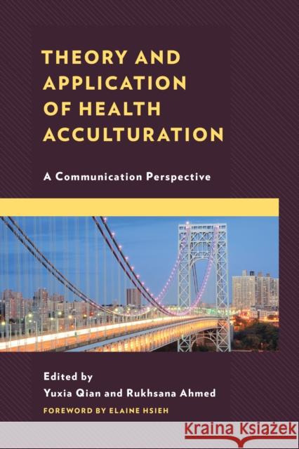 Theory and Application of Health Acculturation: A Communication Perspective Yuxia Qian Rukhsana Ahmed Kamran Ahmed 9781666938814 Lexington Books