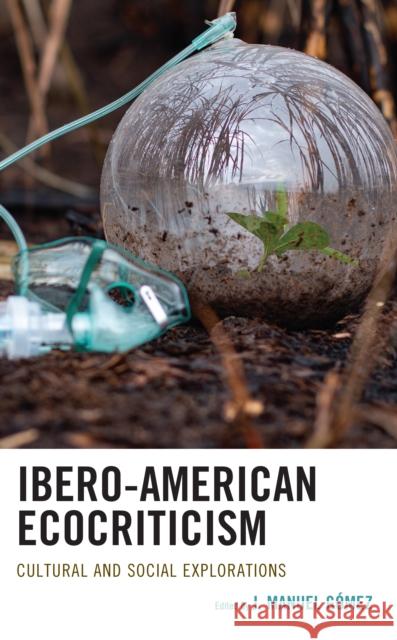 Ibero-American Ecocriticism  9781666939354 Lexington Books