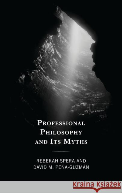 Professional Philosophy and Its Myths David M. Pena-Guzman 9781666939736
