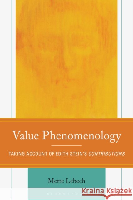 Value Phenomenology: Taking Account of Edith Stein’s Contributions Mette Lebech 9781666939743 Bloomsbury Academic
