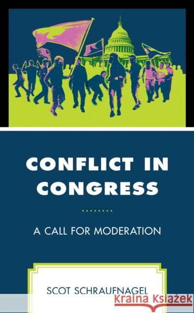 Conflict in Congress: A Call for Moderation Scot Schraufnagel 9781666940343 Lexington Books