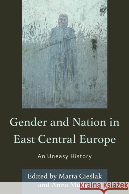 Gender and Nation in East Central Europe: An Uneasy History Marta Cieslak Anna M?ller ?goston Berecz 9781666940589