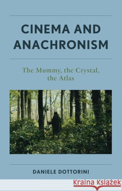 Cinema and Anachronism: The Mummy, the Crystal, the Atlas Daniele Dottorini 9781666941999 Bloomsbury Academic