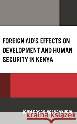 Foreign Aid's Effects on Development and Human Security in Kenya John Bosco Ngendakurio 9781666943702 Lexington Books