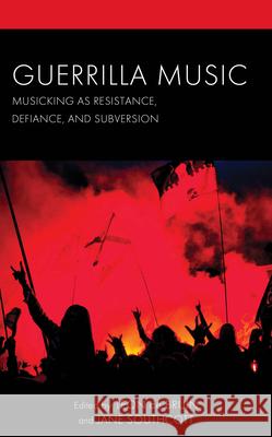 Guerrilla Music: Musicking as Resistance, Defiance, and Subversion Leon d Jane Southcott Leon d 9781666944037 Lexington Books