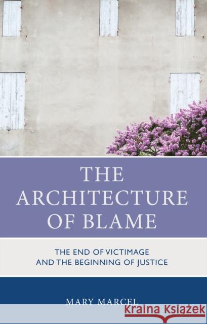 The Architecture of Blame: The End of Victimage and the Beginning of Justice Mary Marcel 9781666944723 Lexington Books