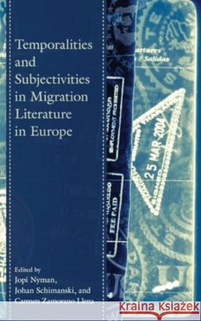 Temporalities and Subjectivities in Migration Literature in Europe Jopi Nyman Johan Schimanski Carmen Zamoran 9781666945027 Lexington Books