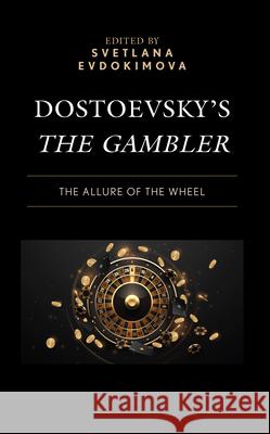 Dostoevsky's the Gambler: The Allure of the Wheel Svetlana Evdokimova Svetlana Evdokimova Richard J. Rosenthal 9781666945294