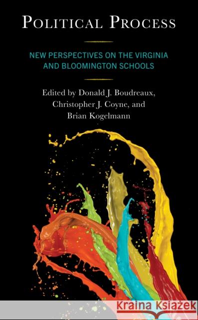 Political Process: New Perspectives on the Virginia and Bloomington Schools Donald J. Boudreaux Christopher J. Coyne Brian Kogelmann 9781666945416 Lexington Books