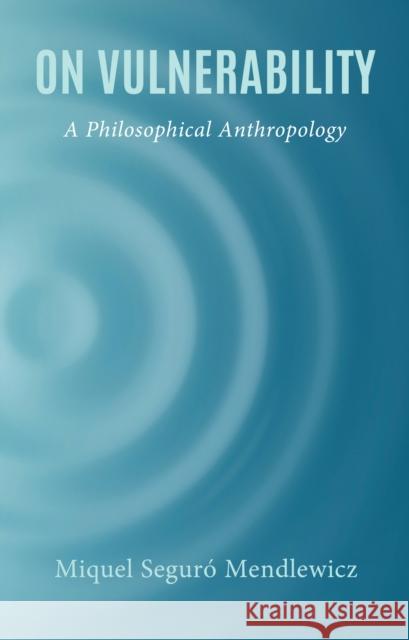 On Vulnerability: A Philosophical Anthropology Miquel Segur 9781666945478 Lexington Books