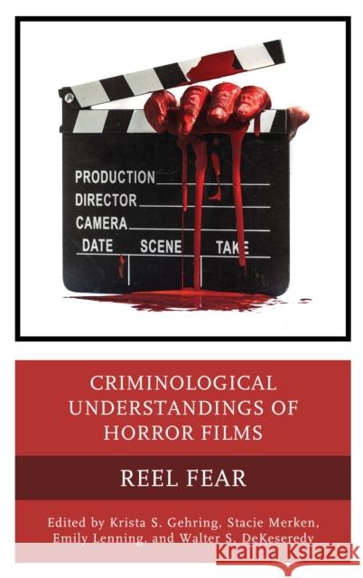 Criminological Understandings of Horror Films: Reel Fear Krista Gehring Stacie Merken Emily Lenning 9781666946703