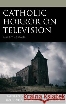 Catholic Horror on Television: Haunting Faith Ralph Beliveau Laura Bolf-Beliveau Ruth Defoster 9781666947663 Lexington Books