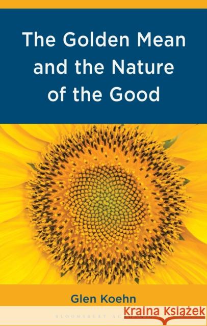 The Golden Mean and the Nature of the Good Glen Koehn 9781666948141