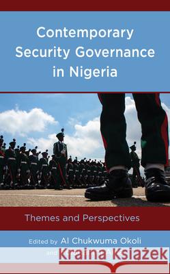 Contemporary Security Governance in Nigeria: Themes and Perspectives Al Chukwuma Okoli Folahanmi Aina Miriam Adah 9781666949438 Lexington Books