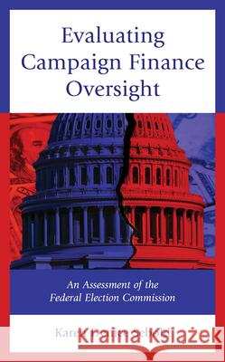 Evaluating Campaign Finance Oversight: An Assessment of the Federal Election Commission Karen Denice Sebold 9781666949797 Lexington Books