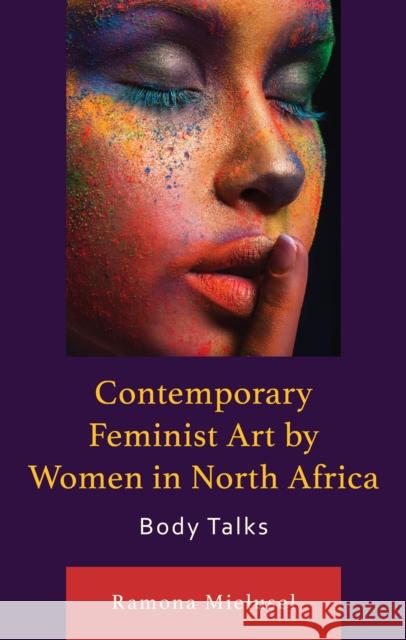 Contemporary Feminist Art by Women in North Africa: Body Talks Ramona Mielusel 9781666949940 Lexington Books