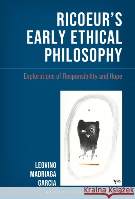 Ricoeur's Early Ethical Philosophy: Explorations of Responsibility and Hope Leovino Madriaga (Jesuit Ateneo de Manila University) Garcia 9781666950939 Bloomsbury Academic