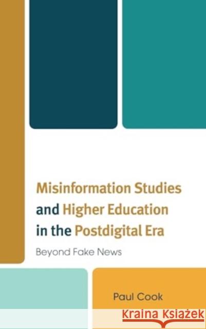 Misinformation Studies and Higher Education in the Postdigital Era: Beyond Fake News Paul Cook 9781666951059 Lexington Books